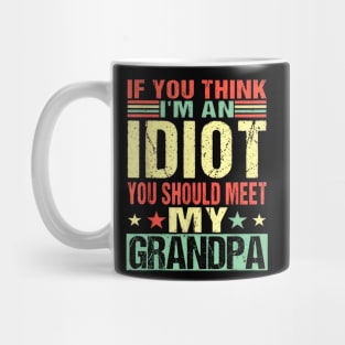 If You Think I'm An Idiot You Should Meet My Grandpa Mug